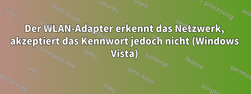 Der WLAN-Adapter erkennt das Netzwerk, akzeptiert das Kennwort jedoch nicht (Windows Vista)