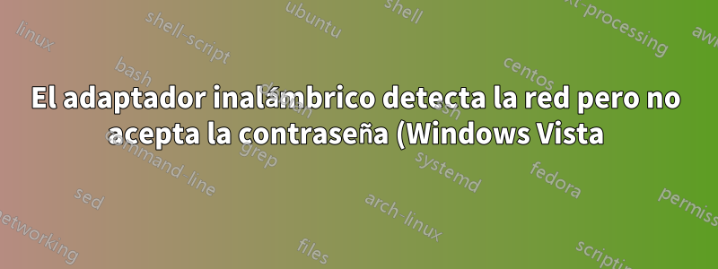 El adaptador inalámbrico detecta la red pero no acepta la contraseña (Windows Vista)
