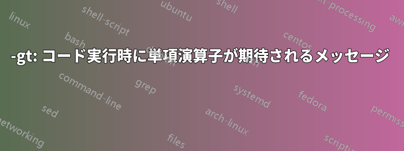 -gt: コード実行時に単項演算子が期待されるメッセージ