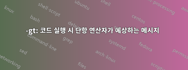 -gt: 코드 실행 시 단항 연산자가 예상하는 메시지 
