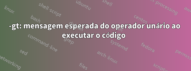 -gt: mensagem esperada do operador unário ao executar o código 