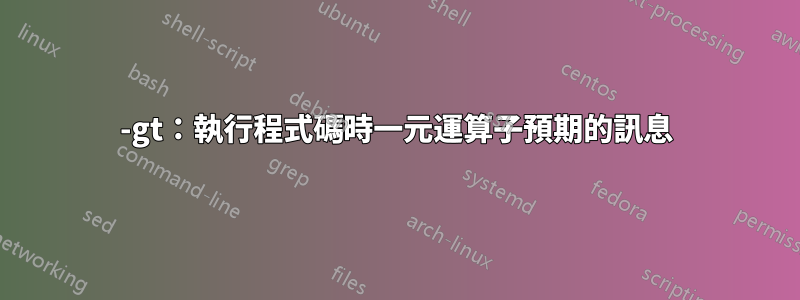 -gt：執行程式碼時一元運算子預期的訊息