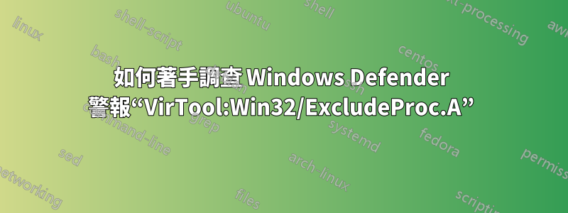 如何著手調查 Windows Defender 警報“VirTool:Win32/ExcludeProc.A”