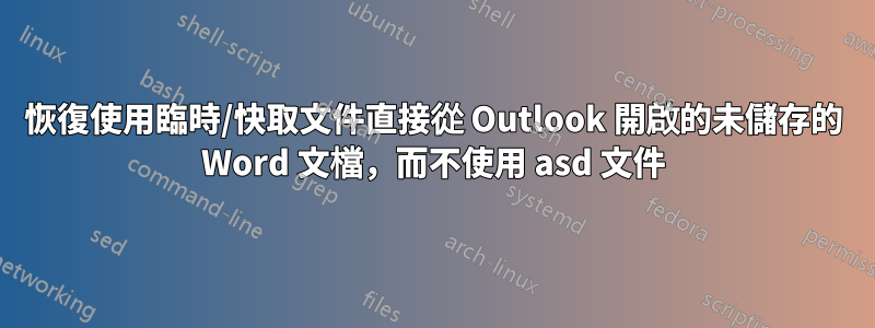 恢復使用臨時/快取文件直接從 Outlook 開啟的未儲存的 Word 文檔，而不使用 asd 文件