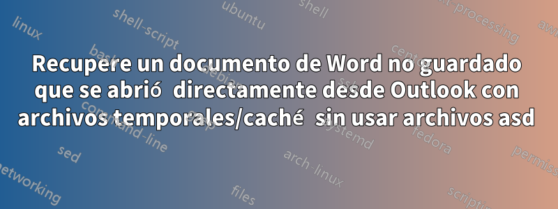 Recupere un documento de Word no guardado que se abrió directamente desde Outlook con archivos temporales/caché sin usar archivos asd