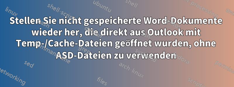 Stellen Sie nicht gespeicherte Word-Dokumente wieder her, die direkt aus Outlook mit Temp-/Cache-Dateien geöffnet wurden, ohne ASD-Dateien zu verwenden