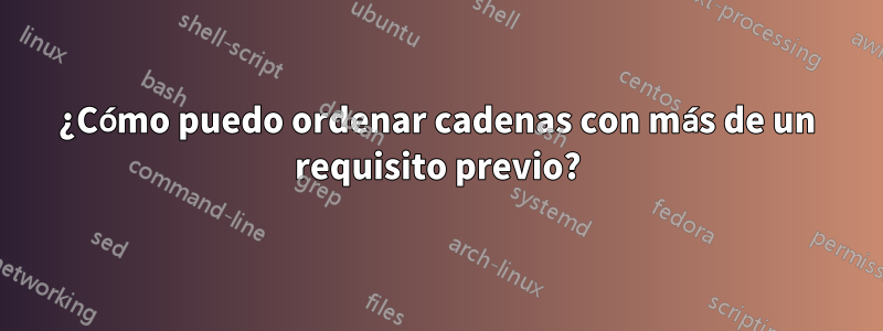 ¿Cómo puedo ordenar cadenas con más de un requisito previo?