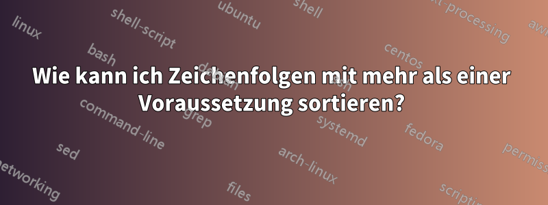 Wie kann ich Zeichenfolgen mit mehr als einer Voraussetzung sortieren?