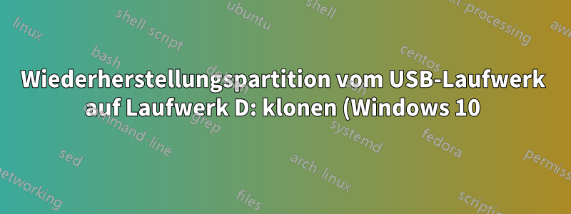 Wiederherstellungspartition vom USB-Laufwerk auf Laufwerk D: klonen (Windows 10)