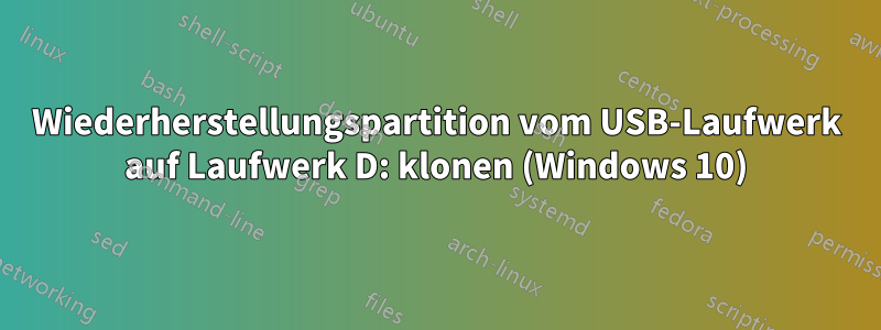 Wiederherstellungspartition vom USB-Laufwerk auf Laufwerk D: klonen (Windows 10)