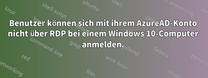 Benutzer können sich mit ihrem AzureAD-Konto nicht über RDP bei einem Windows 10-Computer anmelden.