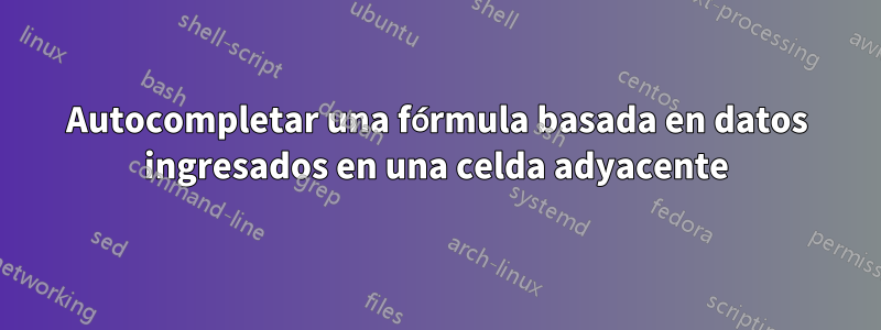 Autocompletar una fórmula basada en datos ingresados ​​en una celda adyacente