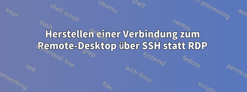 Herstellen einer Verbindung zum Remote-Desktop über SSH statt RDP