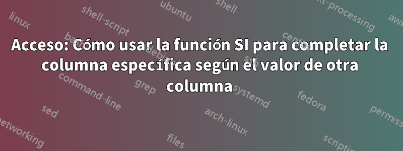 Acceso: Cómo usar la función SI para completar la columna específica según el valor de otra columna