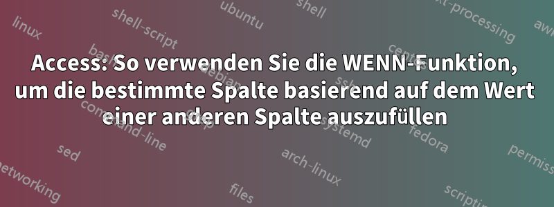 Access: So verwenden Sie die WENN-Funktion, um die bestimmte Spalte basierend auf dem Wert einer anderen Spalte auszufüllen