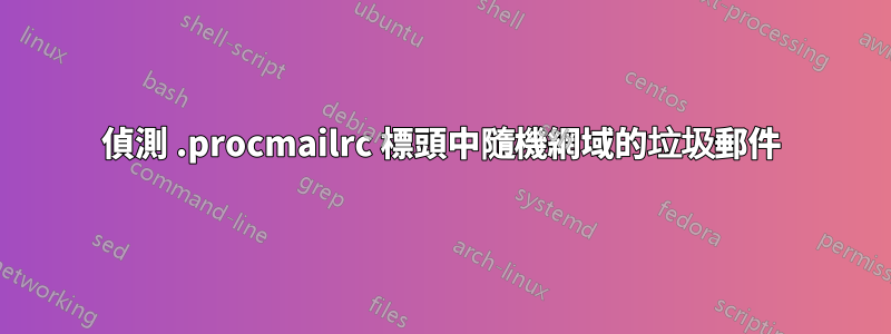 偵測 .procmailrc 標頭中隨機網域的垃圾郵件