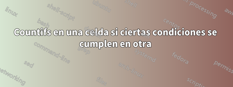 Countifs en una celda si ciertas condiciones se cumplen en otra