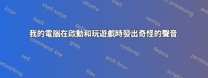 我的電腦在啟動和玩遊戲時發出奇怪的聲音