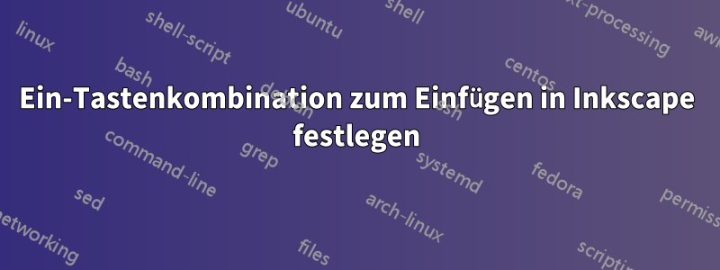 Ein-Tastenkombination zum Einfügen in Inkscape festlegen