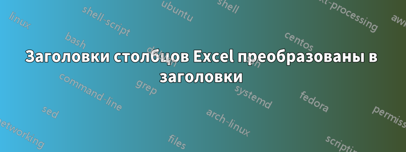 Заголовки столбцов Excel преобразованы в заголовки