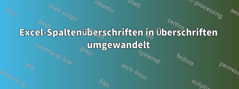 Excel-Spaltenüberschriften in Überschriften umgewandelt