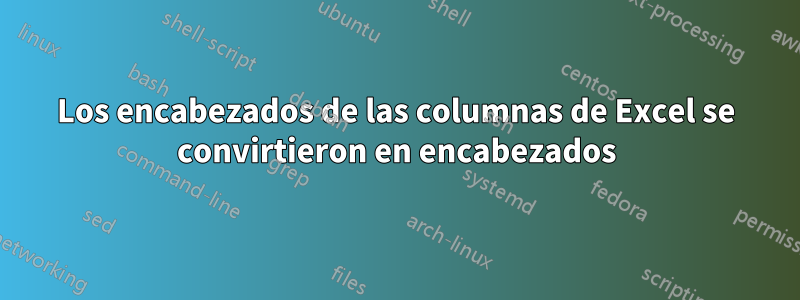 Los encabezados de las columnas de Excel se convirtieron en encabezados