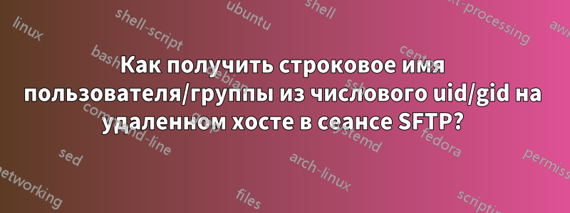 Как получить строковое имя пользователя/группы из числового uid/gid на удаленном хосте в сеансе SFTP?