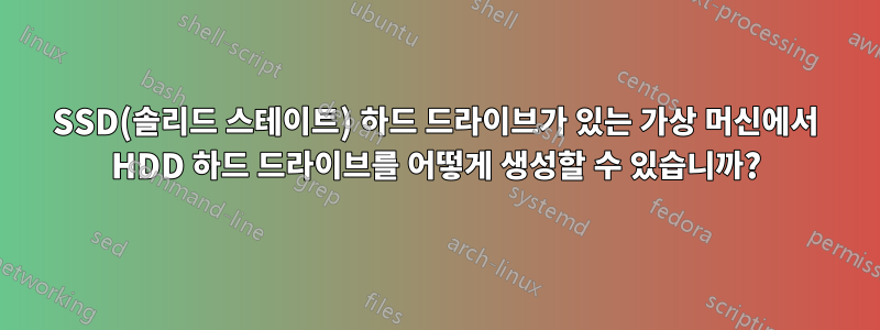 SSD(솔리드 스테이트) 하드 드라이브가 있는 가상 머신에서 HDD 하드 드라이브를 어떻게 생성할 수 있습니까?