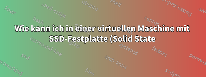 Wie kann ich in einer virtuellen Maschine mit SSD-Festplatte (Solid State) eine HDD-Festplatte erstellen?