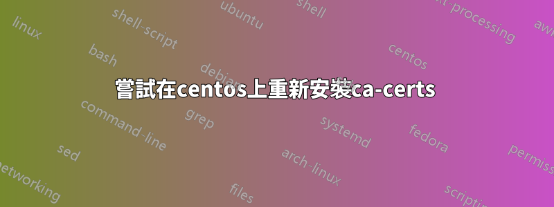 嘗試在centos上重新安裝ca-certs