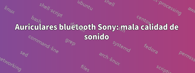 Auriculares bluetooth Sony: mala calidad de sonido