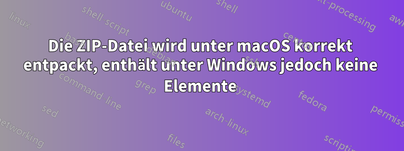 Die ZIP-Datei wird unter macOS korrekt entpackt, enthält unter Windows jedoch keine Elemente