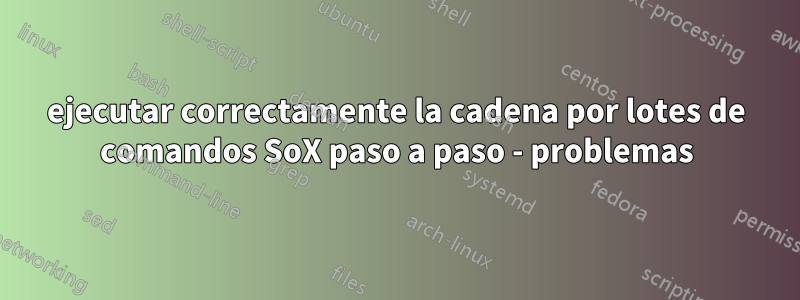 ejecutar correctamente la cadena por lotes de comandos SoX paso a paso - problemas