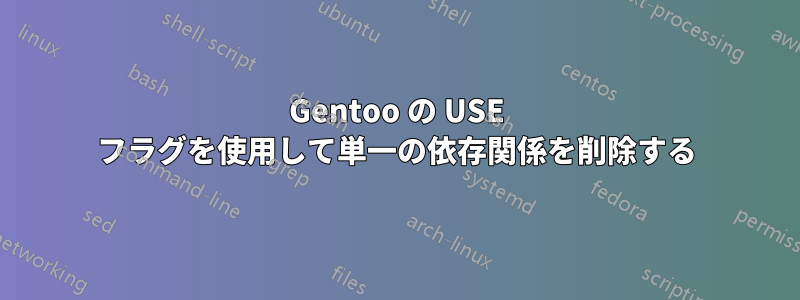 Gentoo の USE フラグを使用して単一の依存関係を削除する