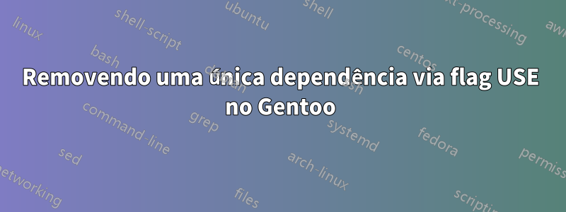 Removendo uma única dependência via flag USE no Gentoo