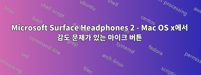 Microsoft Surface Headphones 2 - Mac OS x에서 감도 문제가 있는 마이크 버튼