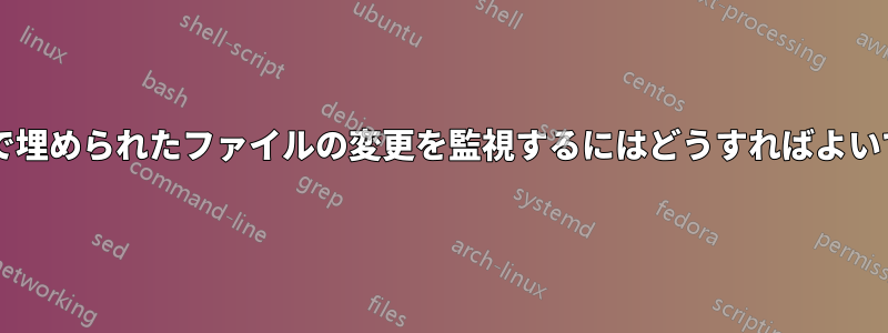 ヌルバイトで埋められたファイルの変更を監視するにはどうすればよいでしょうか?