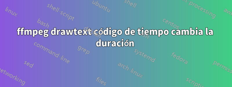 ffmpeg drawtext código de tiempo cambia la duración