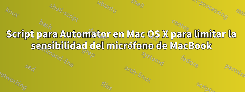 Script para Automator en Mac OS X para limitar la sensibilidad del micrófono de MacBook