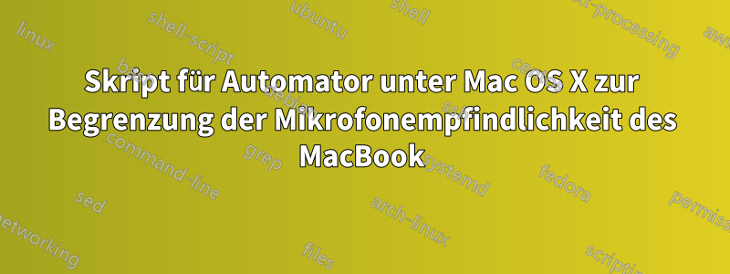 Skript für Automator unter Mac OS X zur Begrenzung der Mikrofonempfindlichkeit des MacBook
