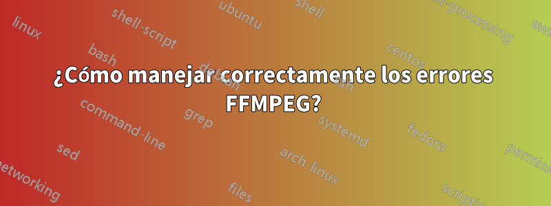 ¿Cómo manejar correctamente los errores FFMPEG?