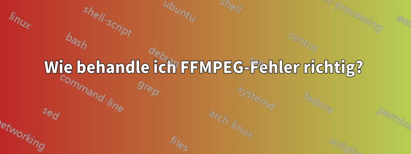 Wie behandle ich FFMPEG-Fehler richtig?