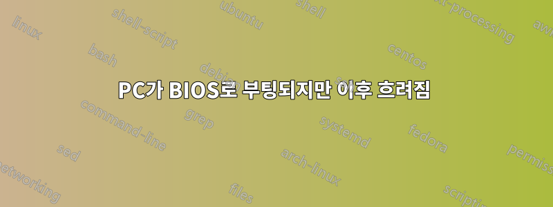 PC가 BIOS로 부팅되지만 이후 흐려짐