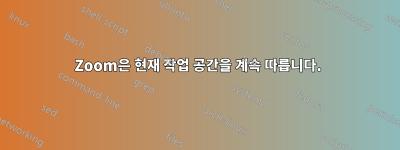 Zoom은 현재 작업 공간을 계속 따릅니다.