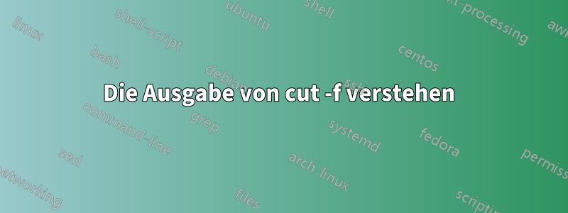 Die Ausgabe von cut -f verstehen 