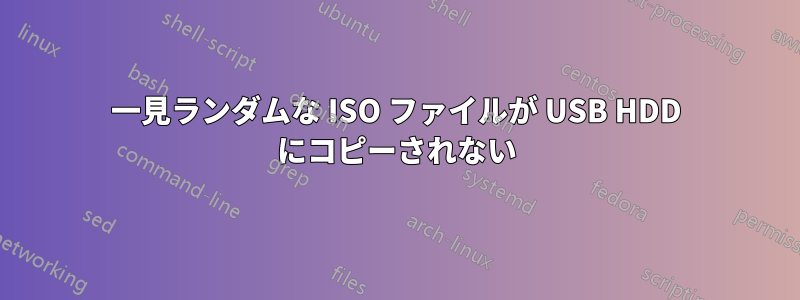 一見ランダムな ISO ファイルが USB HDD にコピーされない