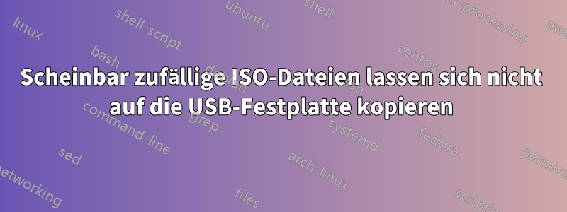 Scheinbar zufällige ISO-Dateien lassen sich nicht auf die USB-Festplatte kopieren