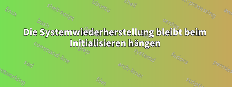Die Systemwiederherstellung bleibt beim Initialisieren hängen