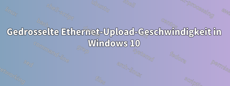 Gedrosselte Ethernet-Upload-Geschwindigkeit in Windows 10