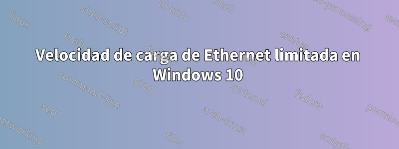 Velocidad de carga de Ethernet limitada en Windows 10